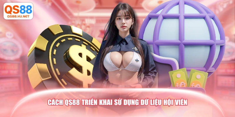 Cách QS88 triển khai sử dụng dữ liệu hội viên