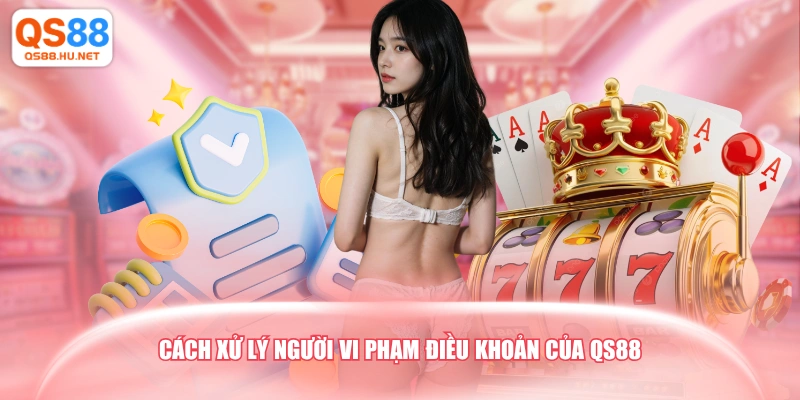 Cách xử lý người vi phạm điều khoản của QS88