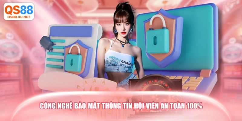 Công nghệ bảo mật thông tin hội viên an toàn 100%