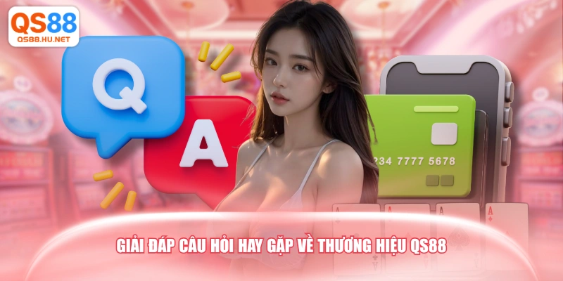 Giải đáp câu hỏi hay gặp về thương hiệu QS88