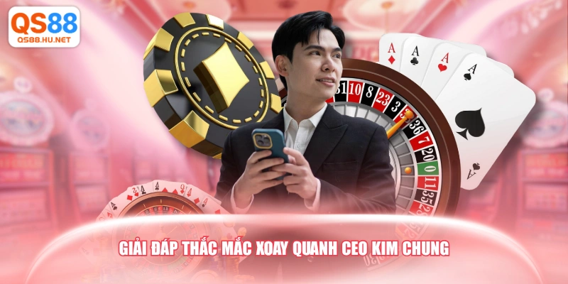 Giải đáp thắc mắc xoay quanh CEO Kim Chung