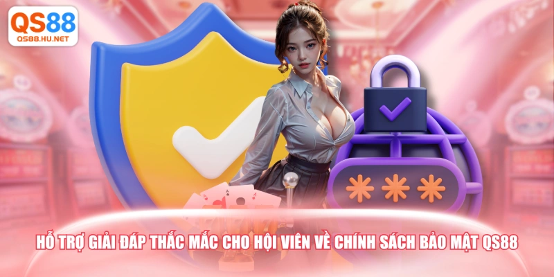 Hỗ trợ giải đáp thắc mắc cho hội viên về chính sách bảo mật QS88