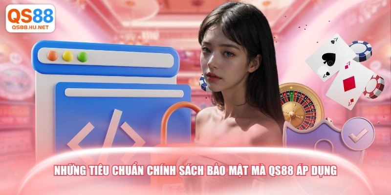Những tiêu chuẩn chính sách bảo mật mà QS88 áp dụng