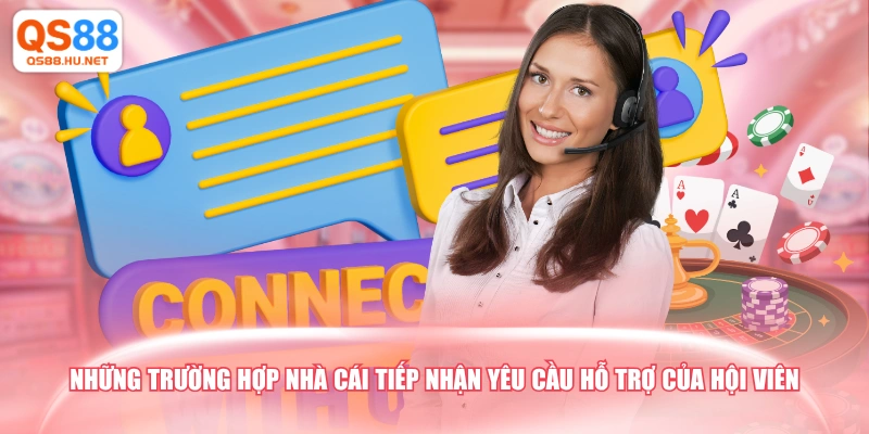 Những trường hợp nhà cái tiếp nhận yêu cầu hỗ trợ của hội viên