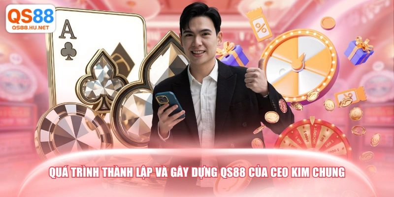 Quá trình thành lập và gây dựng QS88 của CEO Kim Chung